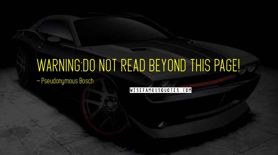 Pseudonymous Bosch quotes: WARNING:DO NOT READ BEYOND THIS PAGE!