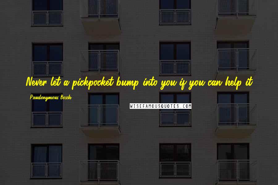 Pseudonymous Bosch quotes: Never let a pickpocket bump into you if you can help it