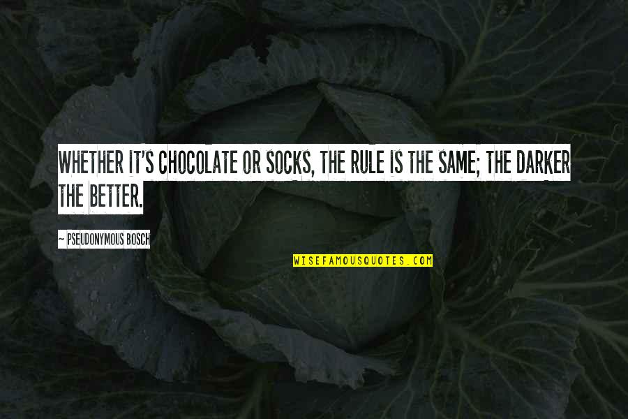 Pseudonymous Bosch Quotes By Pseudonymous Bosch: Whether it's chocolate or socks, the rule is