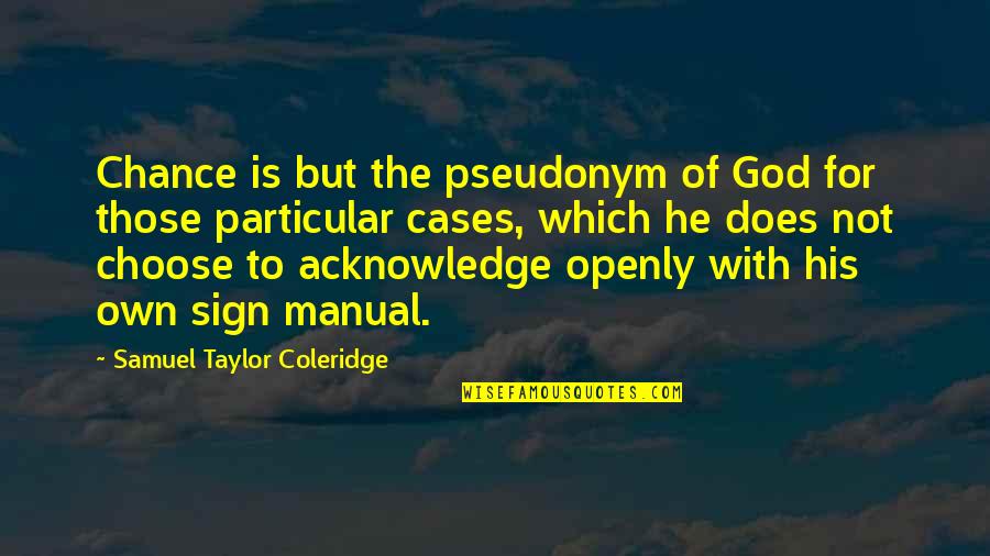 Pseudonyms Quotes By Samuel Taylor Coleridge: Chance is but the pseudonym of God for