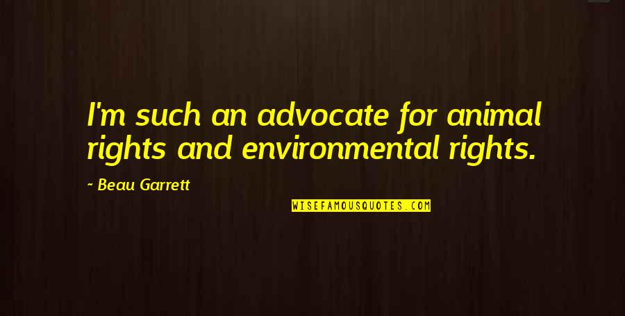 Pseudoscientists Quotes By Beau Garrett: I'm such an advocate for animal rights and