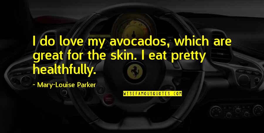 Psgs Super Quotes By Mary-Louise Parker: I do love my avocados, which are great Psgs Super Quotes By Mary-Louise Parker: I do love my avocados, which are great