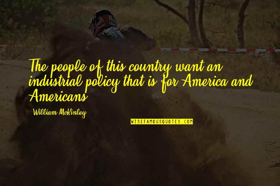 Psgstream Quotes By William McKinley: The people of this country want an industrial Psgstream Quotes By William McKinley: The people of this country want an industrial