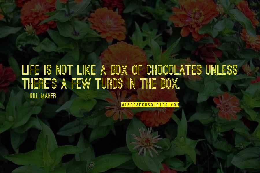 Pshaw Origin Quotes By Bill Maher: Life is not like a box of chocolates