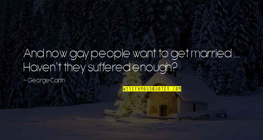 Pshaw Origin Quotes By George Carlin: And now gay people want to get married
