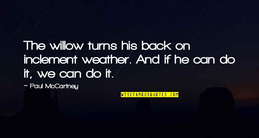 Pshaw Origin Quotes By Paul McCartney: The willow turns his back on inclement weather.