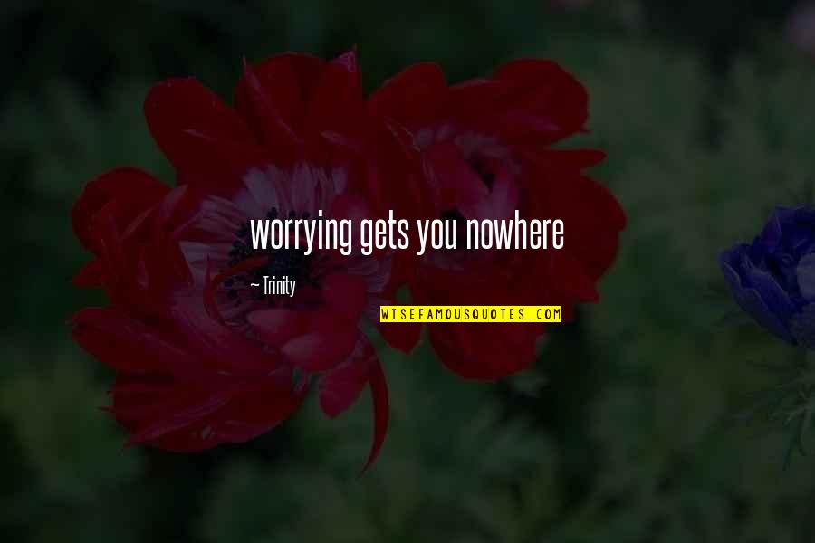 Pshaw Synonyms Quotes By Trinity: worrying gets you nowhere Pshaw Synonyms Quotes By Trinity: worrying gets you nowhere