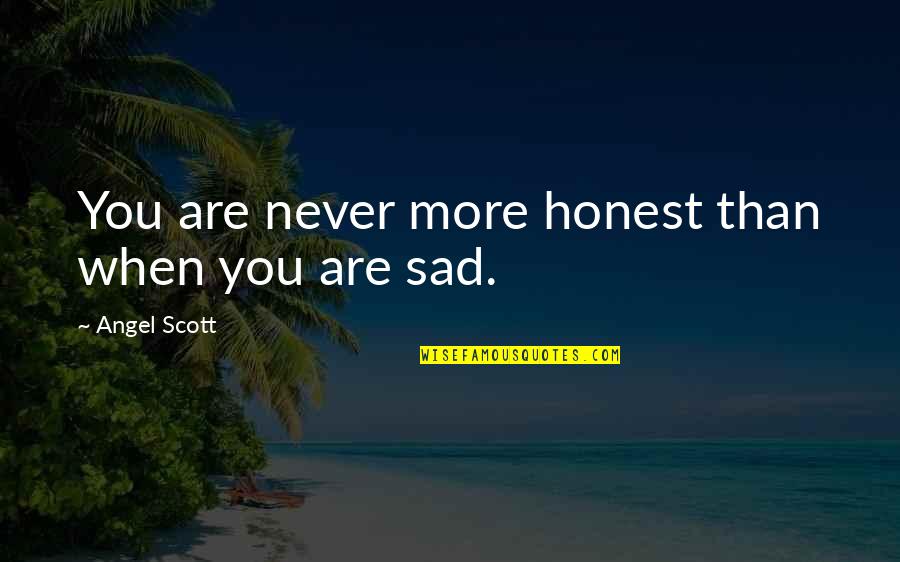 Pshh Quotes By Angel Scott: You are never more honest than when you