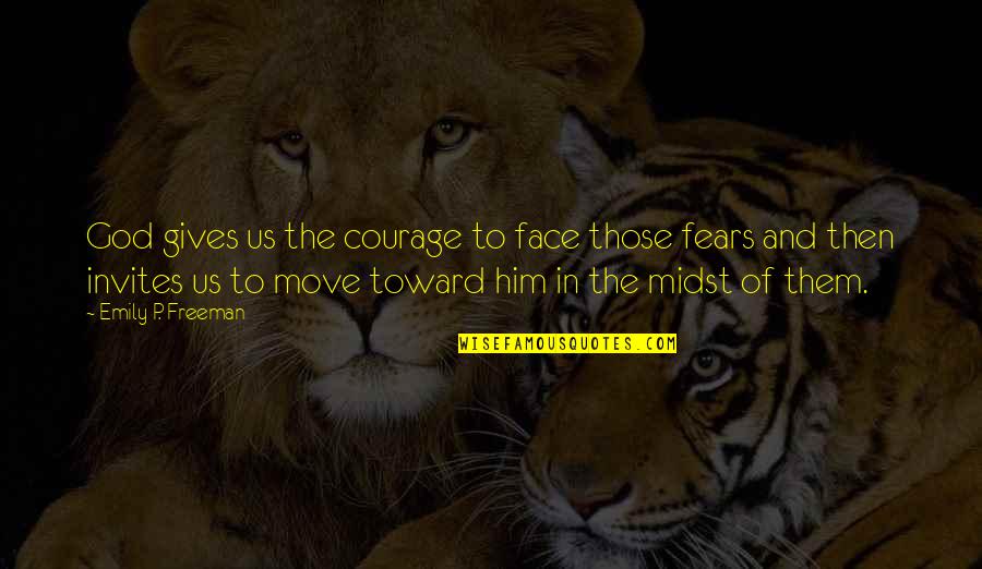 P'shone And P'nam Quotes By Emily P. Freeman: God gives us the courage to face those