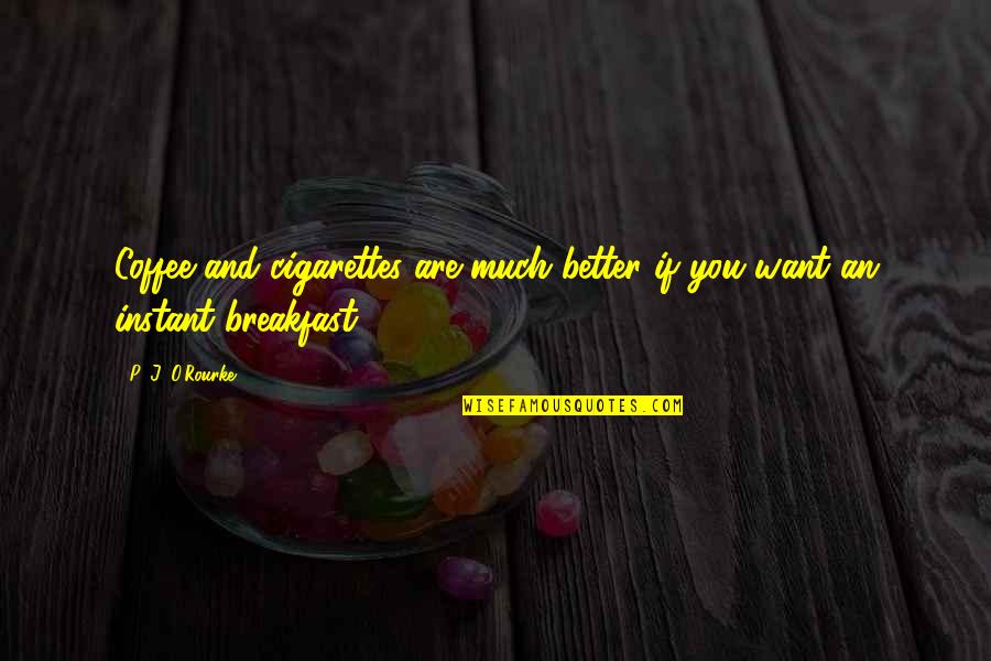 P'shone And P'nam Quotes By P. J. O'Rourke: Coffee and cigarettes are much better if you