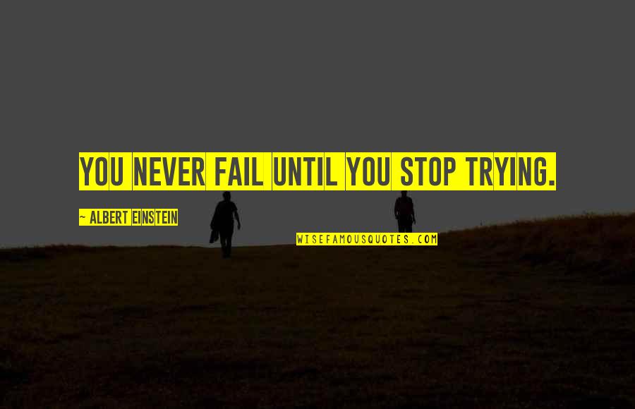 Pshycic Quotes By Albert Einstein: You never fail until you stop trying.