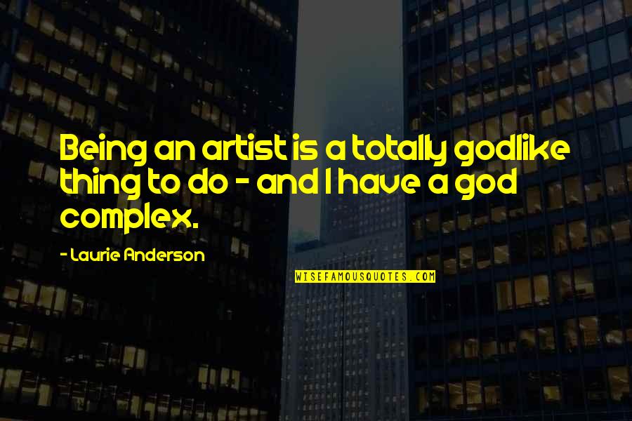 Psi 20 Live Quotes By Laurie Anderson: Being an artist is a totally godlike thing