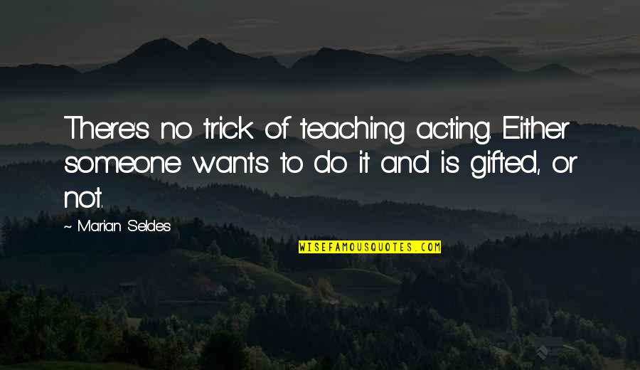 Psi 20 Live Quotes By Marian Seldes: There's no trick of teaching acting. Either someone Psi 20 Live Quotes By Marian Seldes: There's no trick of teaching acting. Either someone