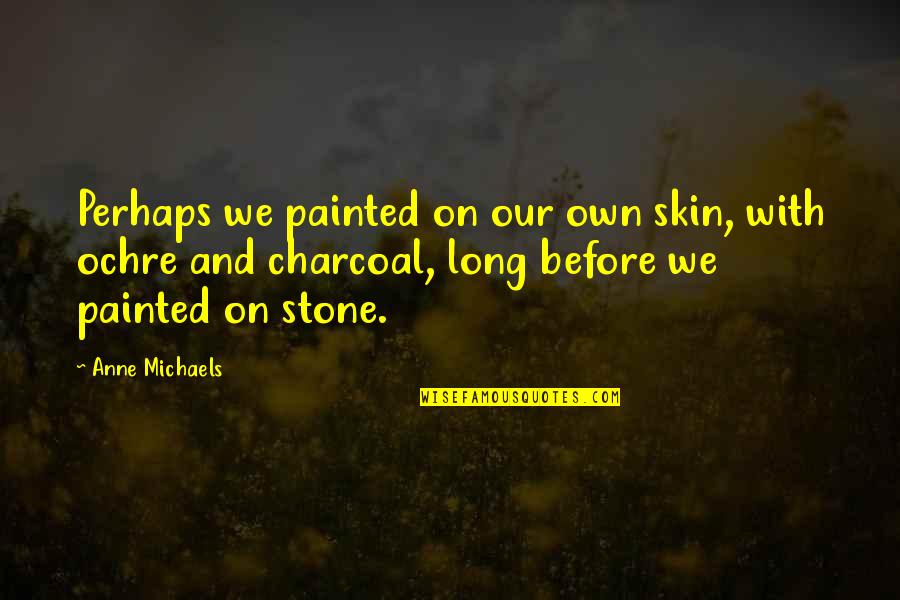 Psi Technology Quotes By Anne Michaels: Perhaps we painted on our own skin, with