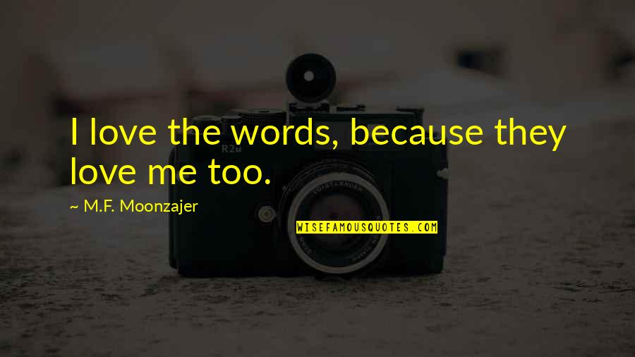 Psia E Quotes By M.F. Moonzajer: I love the words, because they love me Psia E Quotes By M.F. Moonzajer: I love the words, because they love me