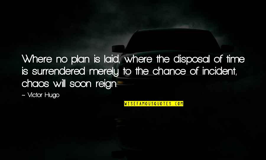 Psic Ticos Simi Quotes By Victor Hugo: Where no plan is laid, where the disposal