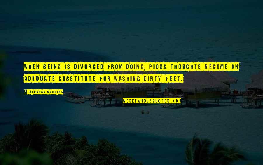 Psic Ticoshopping Quotes By Brennan Manning: When being is divorced from doing, pious thoughts