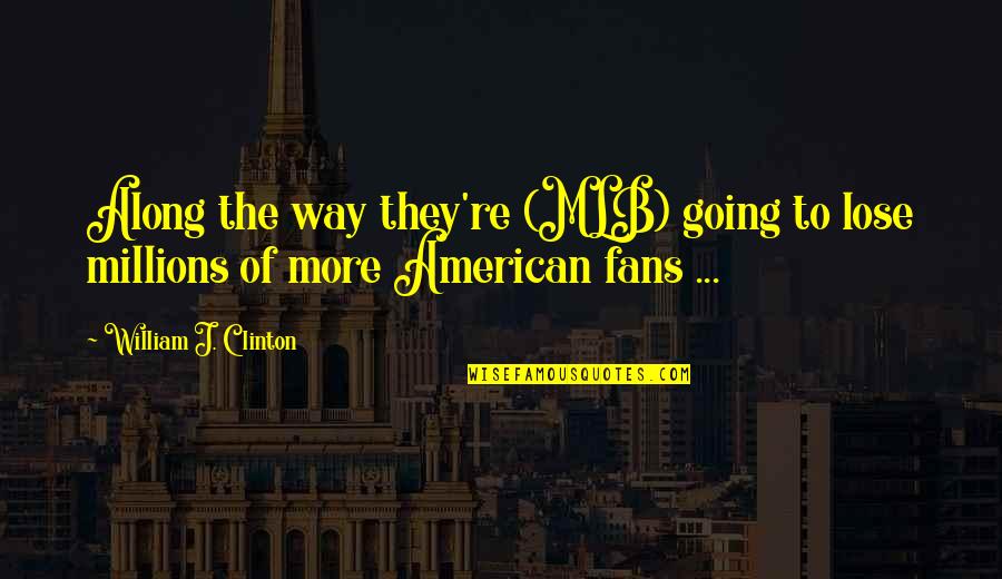 Psic Ticoshopping Quotes By William J. Clinton: Along the way they're (MLB) going to lose Psic Ticoshopping Quotes By William J. Clinton: Along the way they're (MLB) going to lose