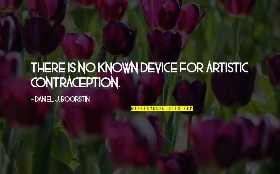 Psichiatra In Inglese Quotes By Daniel J. Boorstin: There is no known device for artistic contraception.