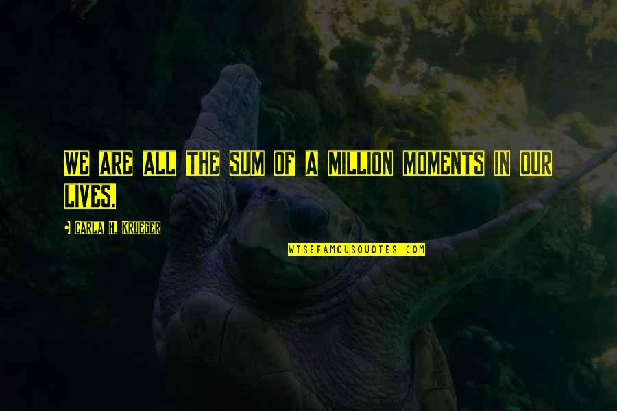 Psichiatria Aforismi Quotes By Carla H. Krueger: We are all the sum of a million Psichiatria Aforismi Quotes By Carla H. Krueger: We are all the sum of a million