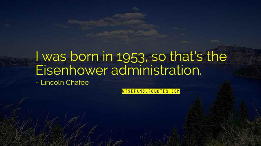 Psichiatria Aforismi Quotes By Lincoln Chafee: I was born in 1953, so that's the Psichiatria Aforismi Quotes By Lincoln Chafee: I was born in 1953, so that's the