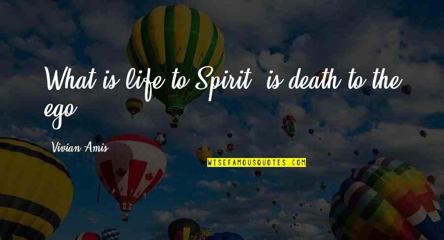 Psichiatria Aforismi Quotes By Vivian Amis: What is life to Spirit, is death to Psichiatria Aforismi Quotes By Vivian Amis: What is life to Spirit, is death to