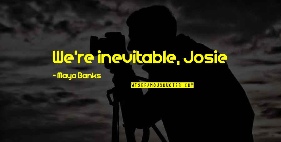 Psicoan Lisis Ejemplo Quotes By Maya Banks: We're inevitable, Josie Psicoan Lisis Ejemplo Quotes By Maya Banks: We're inevitable, Josie