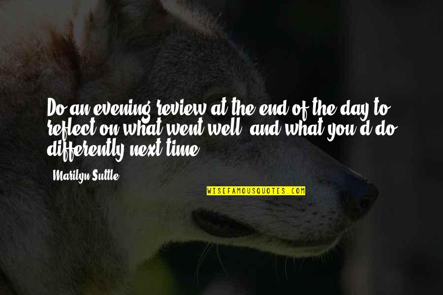 Psicoan Lisis Seg N Quotes By Marilyn Suttle: Do an evening review at the end of Psicoan Lisis Seg N Quotes By Marilyn Suttle: Do an evening review at the end of