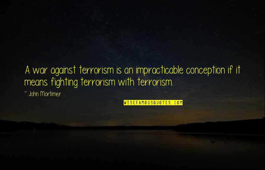 Psicoanalisis Definicion Quotes By John Mortimer: A war against terrorism is an impracticable conception Psicoanalisis Definicion Quotes By John Mortimer: A war against terrorism is an impracticable conception