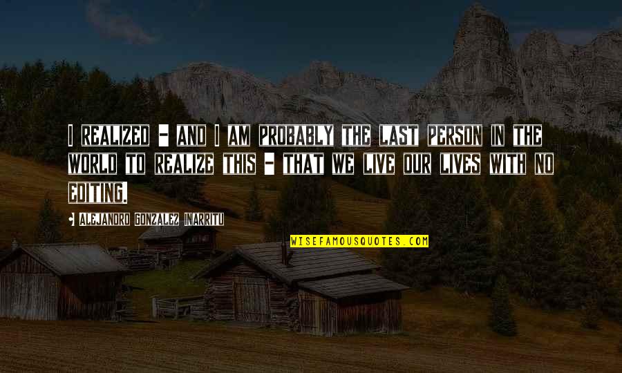 Psicolog C3 Ada Quotes By Alejandro Gonzalez Inarritu: I realized - and I am probably the Psicolog C3 Ada Quotes By Alejandro Gonzalez Inarritu: I realized - and I am probably the