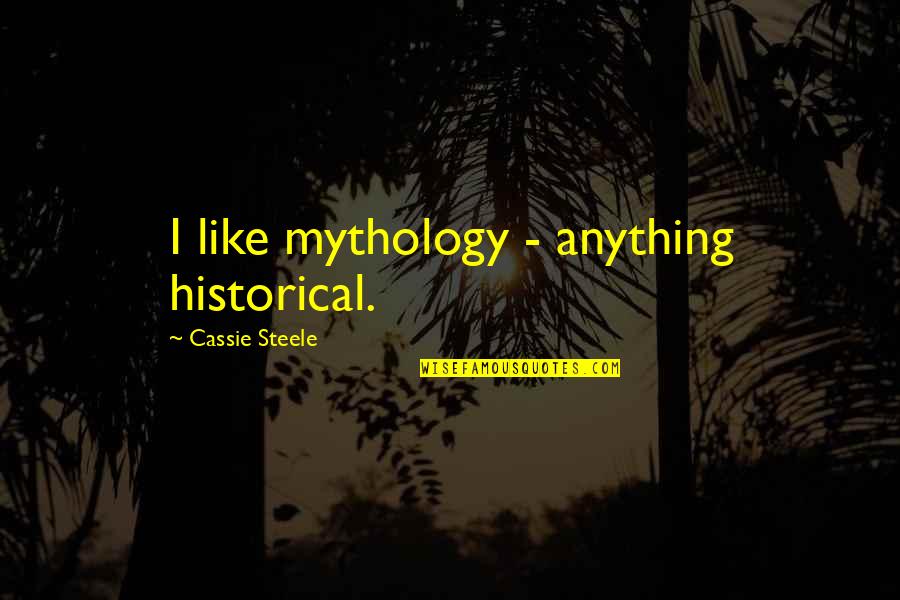 Psicolog C3 Ada Quotes By Cassie Steele: I like mythology - anything historical. Psicolog C3 Ada Quotes By Cassie Steele: I like mythology - anything historical.