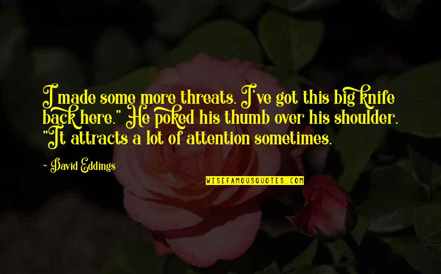 Psicolog C3 Ada Quotes By David Eddings: I made some more threats. I've got this Psicolog C3 Ada Quotes By David Eddings: I made some more threats. I've got this