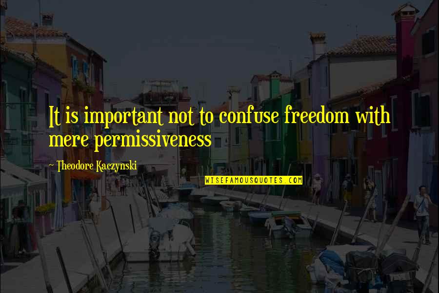 Psicologico En Quotes By Theodore Kaczynski: It is important not to confuse freedom with Psicologico En Quotes By Theodore Kaczynski: It is important not to confuse freedom with