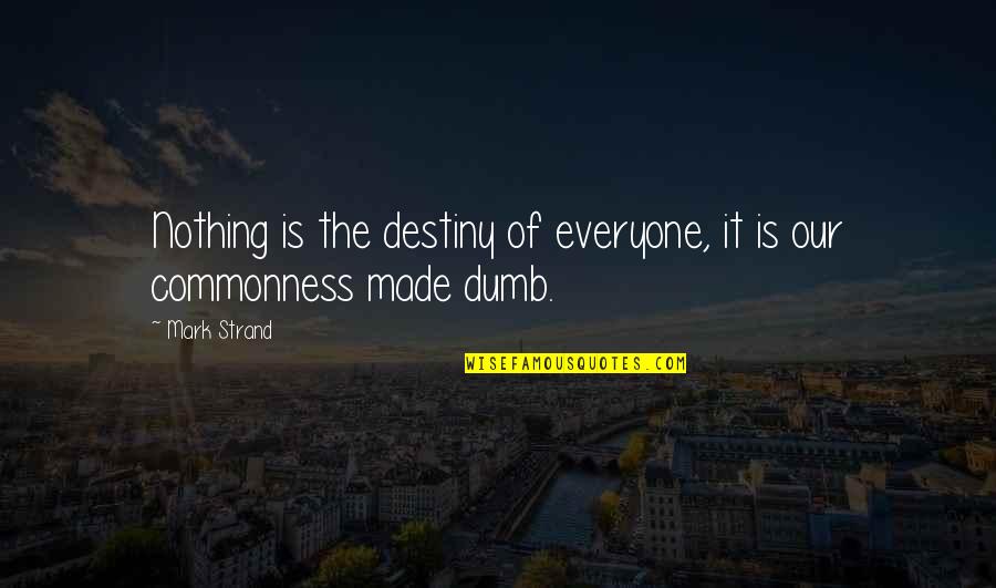 Psicomagia Alejandro Jodorowsky Quotes By Mark Strand: Nothing is the destiny of everyone, it is