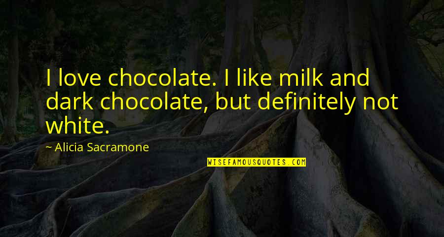 Psiec Quotes By Alicia Sacramone: I love chocolate. I like milk and dark