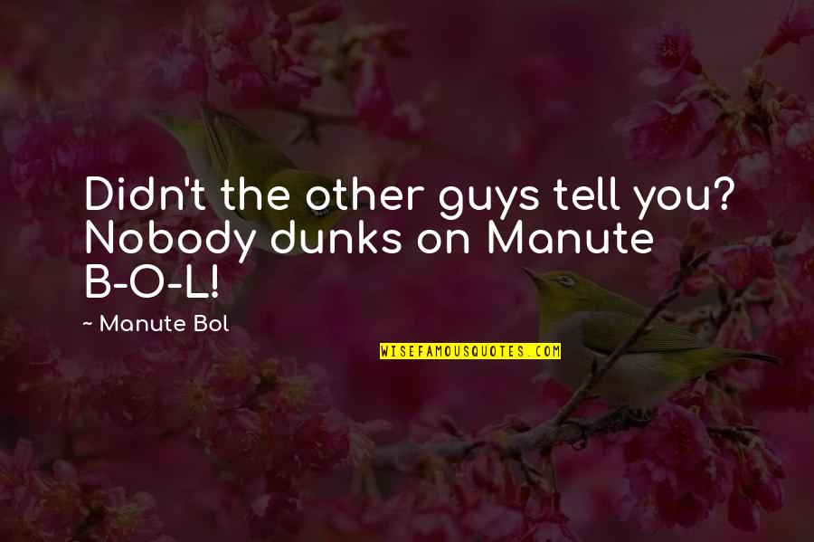 Psiha I Droga Quotes By Manute Bol: Didn't the other guys tell you? Nobody dunks