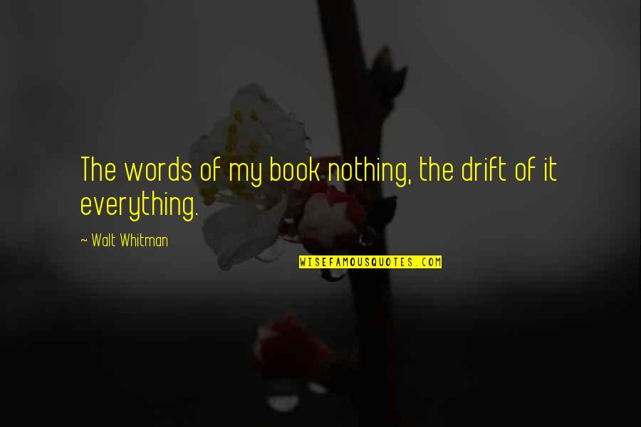 Psiha I Droga Quotes By Walt Whitman: The words of my book nothing, the drift