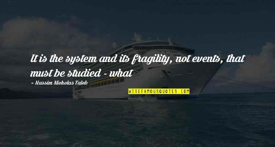 Psihogios Ekdoseis Quotes By Nassim Nicholas Taleb: It is the system and its fragility, not Psihogios Ekdoseis Quotes By Nassim Nicholas Taleb: It is the system and its fragility, not