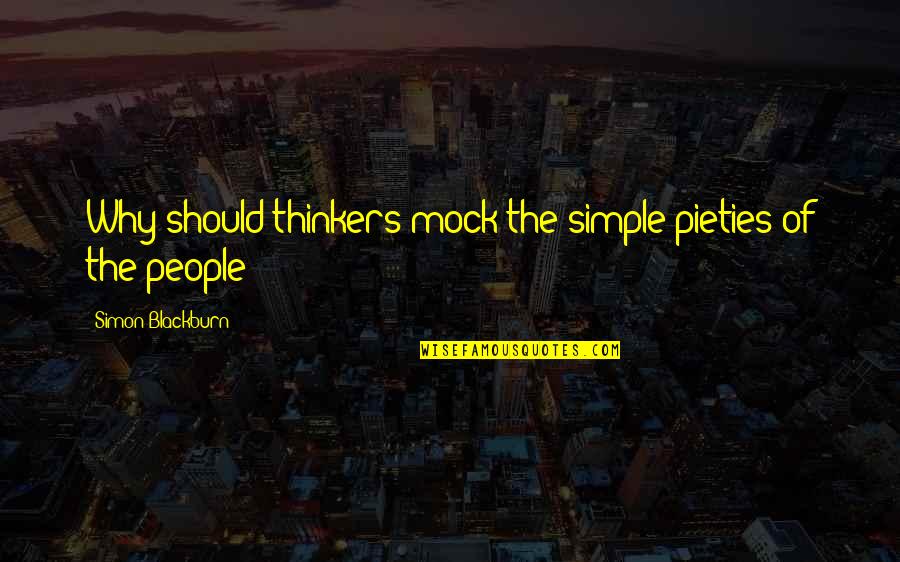 Psihologic Pompieri Quotes By Simon Blackburn: Why should thinkers mock the simple pieties of