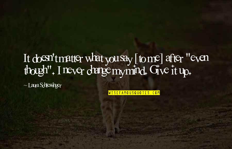 Psihologic Subofiteri Quotes By Laura Schlessinger: It doesn't matter what you say [to me]