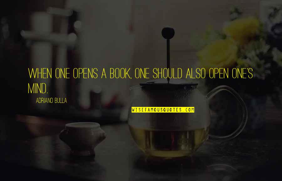 Psihopate U Quotes By Adriano Bulla: When one opens a book, one should also Psihopate U Quotes By Adriano Bulla: When one opens a book, one should also