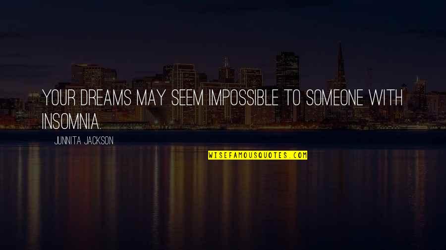 Psihoza Maniaco Quotes By Junnita Jackson: Your dreams may seem impossible to someone with Psihoza Maniaco Quotes By Junnita Jackson: Your dreams may seem impossible to someone with