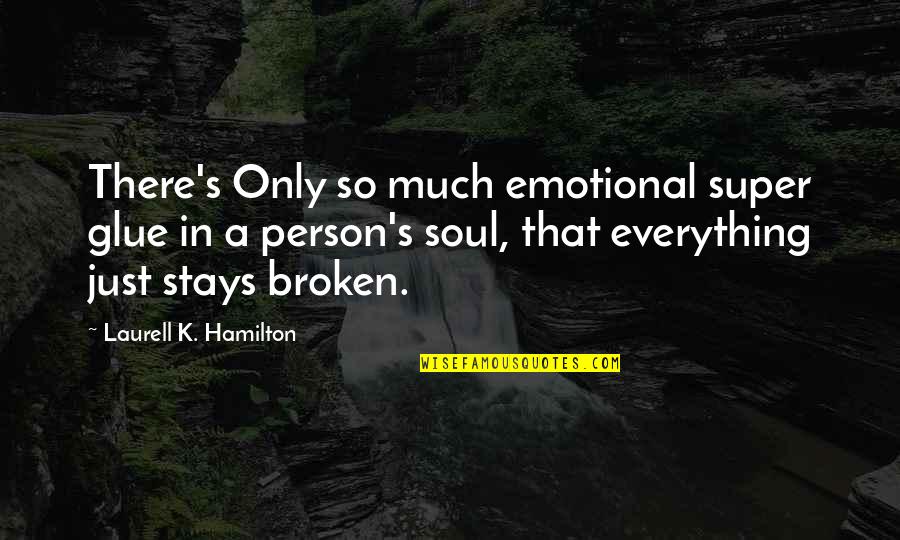 Psihoza Maniaco Quotes By Laurell K. Hamilton: There's Only so much emotional super glue in Psihoza Maniaco Quotes By Laurell K. Hamilton: There's Only so much emotional super glue in