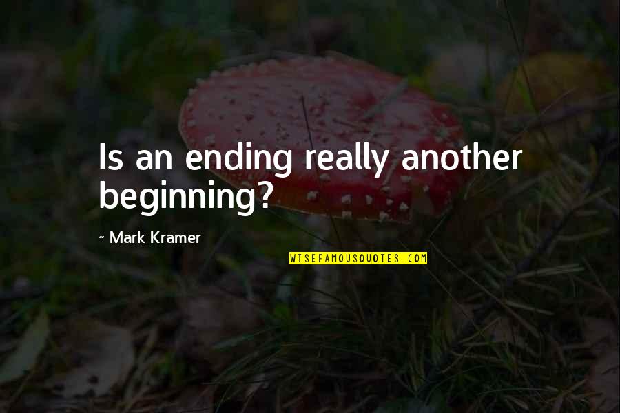 Psihoza Maniaco Quotes By Mark Kramer: Is an ending really another beginning? Psihoza Maniaco Quotes By Mark Kramer: Is an ending really another beginning?