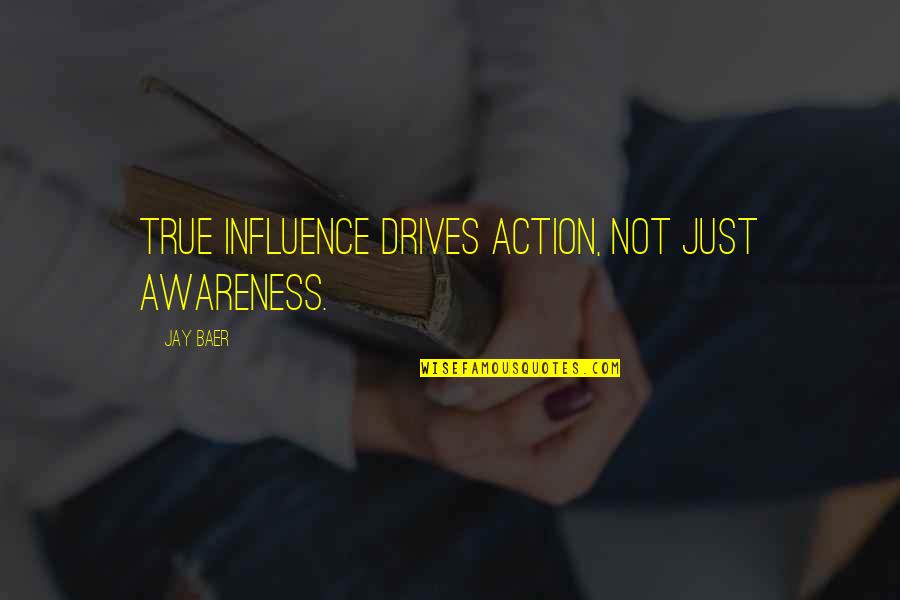 Psikologis Artinya Quotes By Jay Baer: True influence drives action, not just awareness.