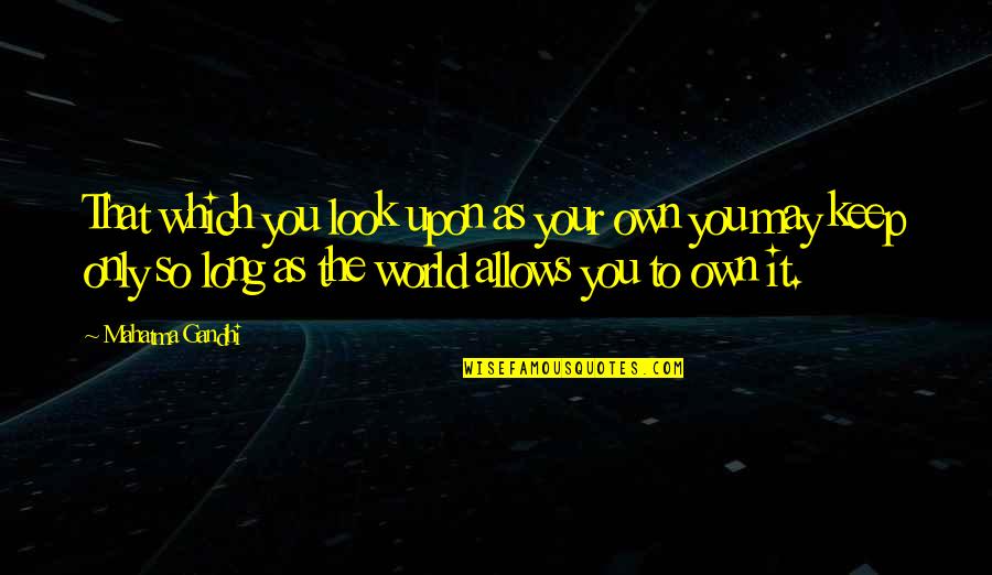 Psikologis Artinya Quotes By Mahatma Gandhi: That which you look upon as your own