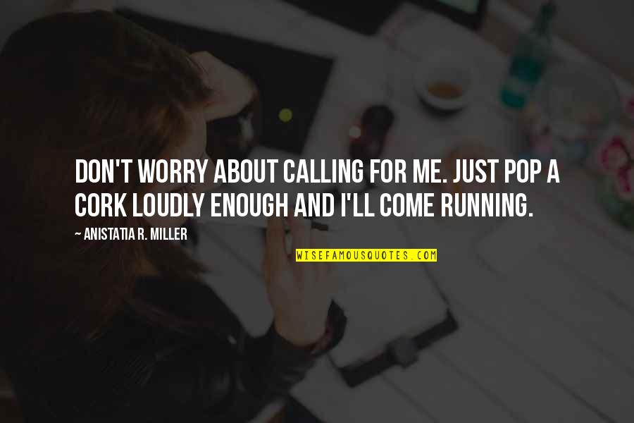 Psikoloji B L M Quotes By Anistatia R. Miller: Don't worry about calling for me. Just pop Psikoloji B L M Quotes By Anistatia R. Miller: Don't worry about calling for me. Just pop