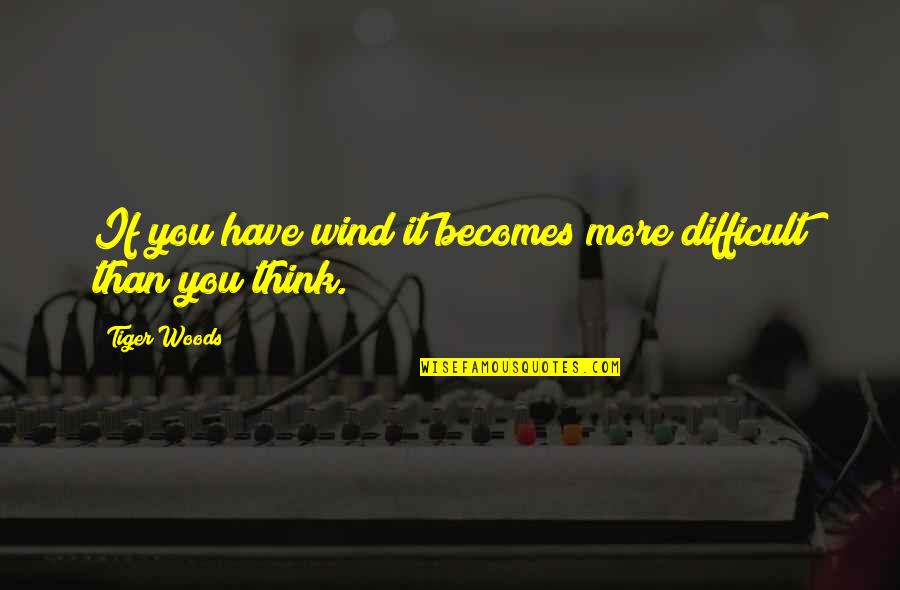 Psikoloji B L M Quotes By Tiger Woods: If you have wind it becomes more difficult