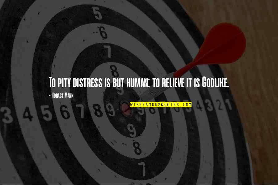 Psikolojik Test Quotes By Horace Mann: To pity distress is but human; to relieve Psikolojik Test Quotes By Horace Mann: To pity distress is but human; to relieve