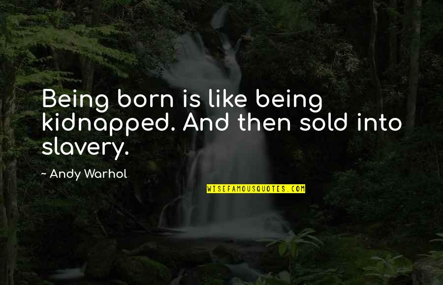 Psikopatologi Quotes By Andy Warhol: Being born is like being kidnapped. And then